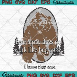 Bear Spray Does Not Work SVG, Like Bug Spray I Know That Now SVG PNG EPS DXF PDF, Cricut File
