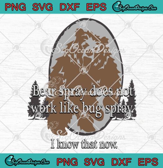 Bear Spray Does Not Work SVG, Like Bug Spray I Know That Now SVG PNG EPS DXF PDF, Cricut File
