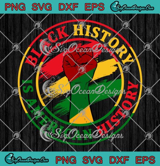 Black History Is American History SVG, African American Gifts SVG PNG EPS DXF PDF, Cricut File