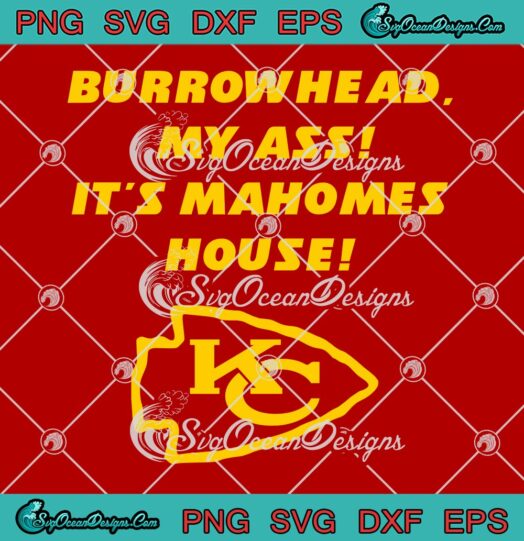 Burrowhead My Ass It's Mahomes House SVG, Kansas City Chiefs SVG PNG EPS DXF PDF, Cricut File