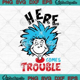 Dr. Seuss Here Comes Trouble SVG, Here Comes Trouble Miss Thing SVG PNG EPS DXF PDF, Cricut File