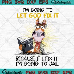 Horse I'm Going To Let God Fix It SVG, Because If I Fix It I'm Going To ...