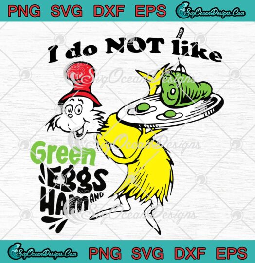 I Do Not Like Green Eggs And Ham SVG, Dr. Seuss Gift Dr. Seuss Quote SVG PNG EPS DXF PDF, Cricut File