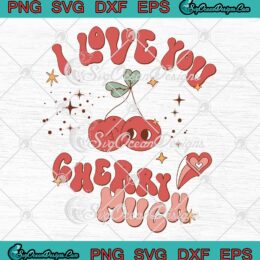 I Love You Cherry Much Retro SVG, Groovy Valentine's Day Cute Gift SVG PNG EPS DXF PDF, Cricut File