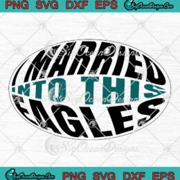 I Married Into This Eagles Funny SVG, Philadelphia Eagles Fans Quote SVG PNG EPS DXF PDF, Cricut File