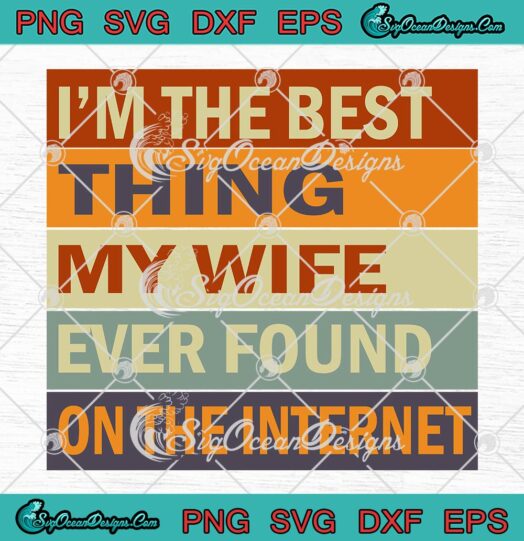 I'm The Best Thing SVG, My Wife Ever Found On The Internet Vintage SVG PNG EPS DXF PDF, Cricut File