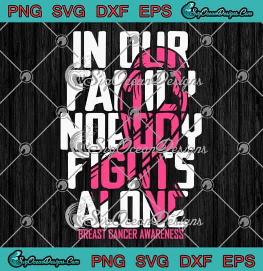In Our Family Nobody Fights Alone SVG, Breast Cancer Awareness Support SVG PNG EPS DXF PDF, Cricut File