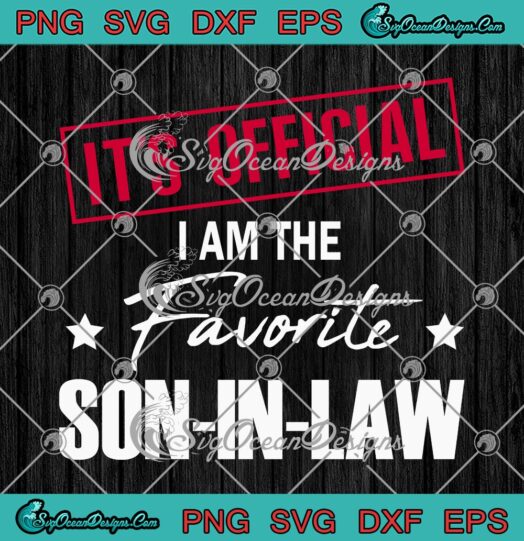 It's Official I Am The Favorite Son-In-Law SVG, Funny Family Quote SVG PNG EPS DXF PDF, Cricut File