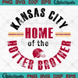 Kansas City Home Of The Hotter Brother SVG, NFL Kansas City Chiefs SVG PNG EPS DXF PDF, Cricut File