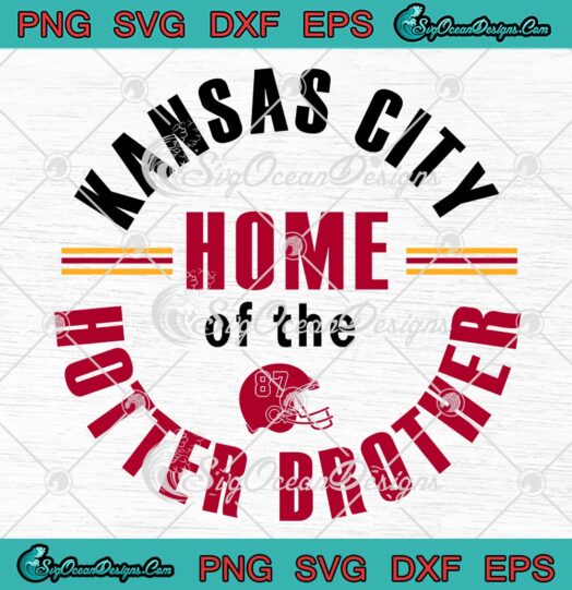 Kansas City Home Of The Hotter Brother SVG, NFL Kansas City Chiefs SVG PNG EPS DXF PDF, Cricut File
