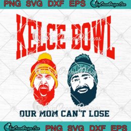 Kelce Bowl SVG, Our Mom Can’t Lose SVG, Jason Kelce And Travis Kelce Funny SVG PNG EPS DXF PDF, Cricut File