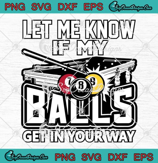 Let Me Know If My Balls Get In Your Way SVG, Funny Billiards SVG PNG EPS DXF PDF, Cricut File
