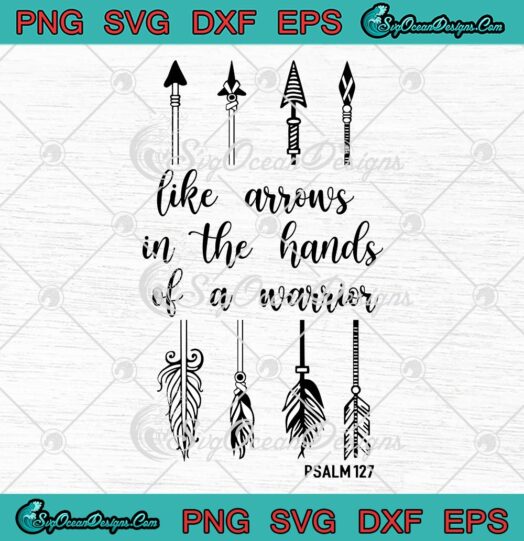 Like Arrows In The Hands Of A Warrior SVG, Funny Christian Trendy SVG PNG EPS DXF PDF, Cricut File