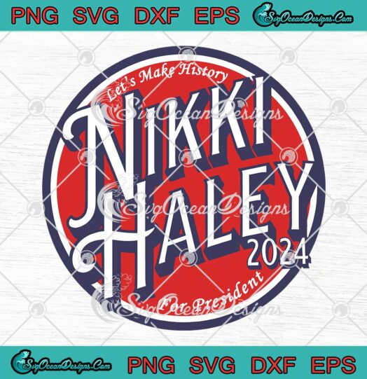Nikki Haley 2024 Let's Make History SVG, Nikki Haley For President SVG PNG EPS DXF PDF, Cricut File
