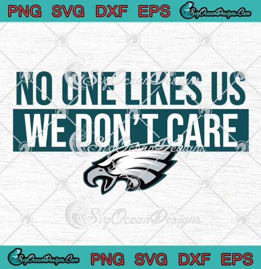 No One Likes Us We Don't Care Eagles SVG, Philadelphia Eagles Gift For Fan SVG PNG EPS DXF PDF, Cricut File