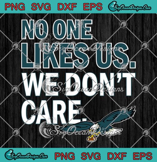 No One Likes Us We Don't Care SVG, Philadelphia Philly Eagles Football SVG PNG EPS DXF PDF, Cricut File