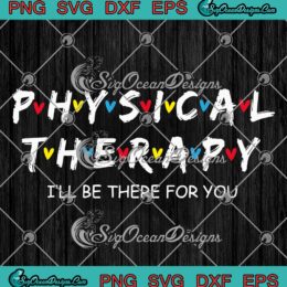 Physical Therapy I'll Be There For You SVG, Gift For Therapist SVG PNG EPS DXF PDF, Cricut File