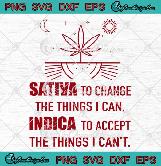 Sativa To Change The Things I Can SVG, Indica To Accept The Things I Can't SVG PNG EPS DXF PDF, Cricut File