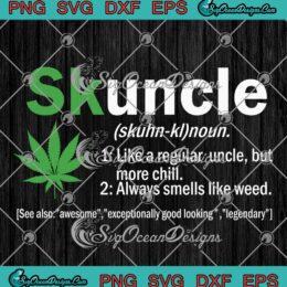 Skuncle Like A Regular Uncle SVG, But More Chill Always Smells Like Weed SVG PNG EPS DXF PDF, Cricut File