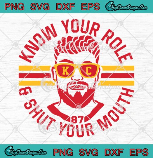 Travis Kelce 87 Kansas City Chiefs SVG, Know Your Role And Shut Your Mouth SVG PNG EPS DXF PDF, Cricut File