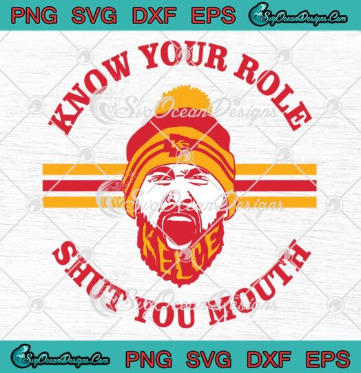 Travis Kelce Kansas City Chiefs SVG, Know Your Role Shut You Mouth SVG PNG EPS DXF PDF, Cricut File