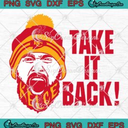 Travis Kelce Take It Back SVG, Kansas City Chiefs SVG, Super Bowl 2023 SVG PNG EPS DXF PDF, Cricut File