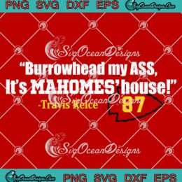 Trendy Burrowhead My Ass SVG, It's Mahomes' House Travis Kelce 87 SVG PNG EPS DXF PDF, Cricut File