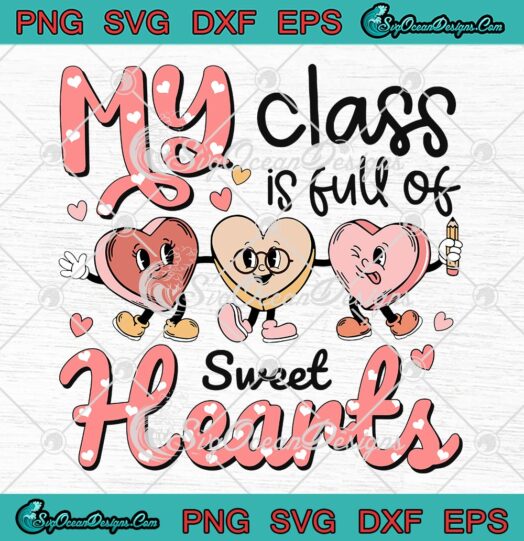 Valentine’s Day Teacher SVG, Retro My Class Is Full Of SVG, Sweet Hearts SVG PNG EPS DXF PDF, Cricut File