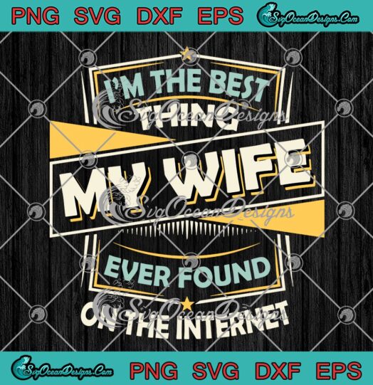 Vintage I'm The Best Thing SVG, My Wife Ever Found On The Internet SVG PNG EPS DXF PDF, Cricut File