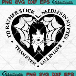 Wednesday Addams Heart Valentines SVG, I'd Rather Stick Needles In My Eyes SVG PNG EPS DXF PDF, Cricut File