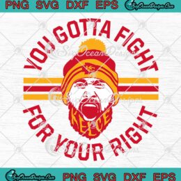 You Gotta Fight For Your Right SVG, Travis Kelce SVG, Kansas City Champions SVG PNG EPS DXF PDF, Cricut File