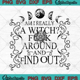 Am I Really A Witch Fuck Around SVG, And Find Out Funny Halloween Quote SVG PNG EPS DXF PDF, Cricut File