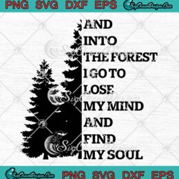 And Into The Forest SVG - I Go To Lose My Mind SVG - And Find My Soul SVG PNG EPS DXF PDF, Cricut File