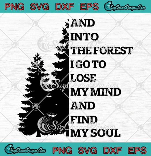 And Into The Forest SVG - I Go To Lose My Mind SVG - And Find My Soul SVG PNG EPS DXF PDF, Cricut File