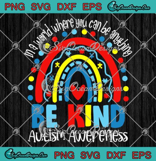 Autism Rainbow In A World SVG - Where You Can Be Anything Be Kind SVG PNG EPS DXF PDF, Cricut File