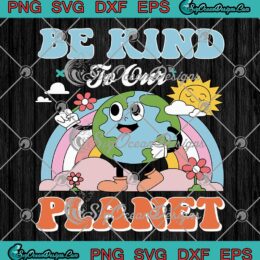 Be Kind To Our Planet Earth Day SVG - Environmental Gifts SVG PNG EPS DXF PDF, Cricut File