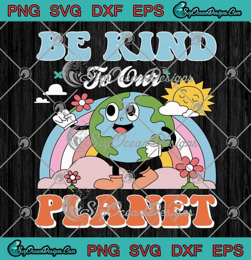 Be Kind To Our Planet Earth Day SVG - Environmental Gifts SVG PNG EPS DXF PDF, Cricut File