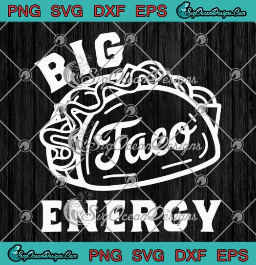 Big Taco Energy Mexican Festival SVG - Funny Happy Cinco De Mayo SVG PNG EPS DXF PDF, Cricut File