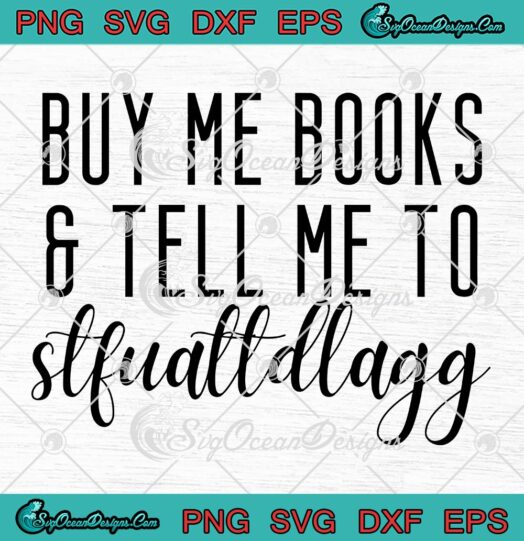 Buy Me Books And Tell Me To Stfuattdlagg SVG - Funny Book SVG PNG EPS DXF PDF, Cricut File