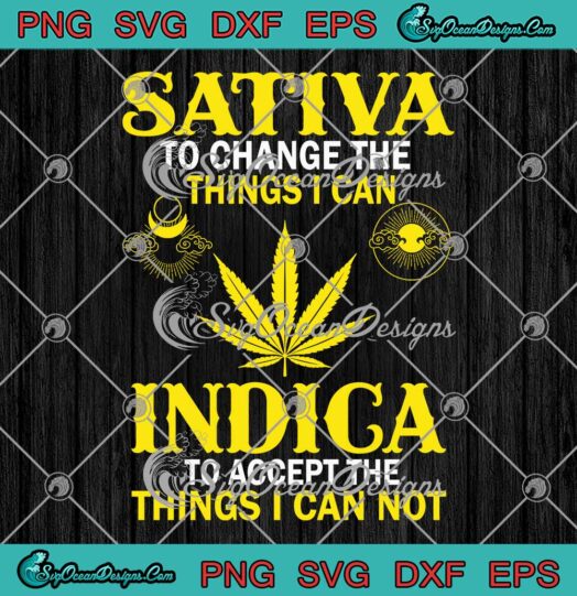 Cannabis Sativa To Change The Things SVG, I Can Indica Funny Weed SVG PNG EPS DXF PDF, Cricut File