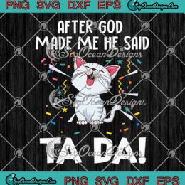 Cat After God Made Me He Said Ta Da SVG - Funny Cat Pets Quote SVG PNG EPS DXF PDF, Cricut File