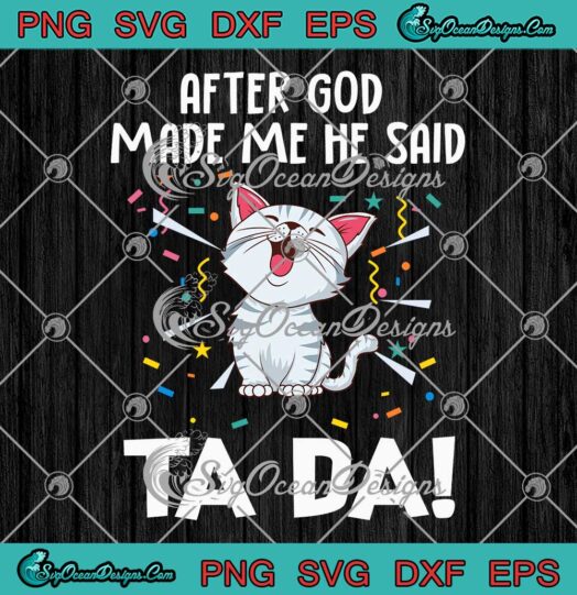Cat After God Made Me He Said Ta Da SVG - Funny Cat Pets Quote SVG PNG EPS DXF PDF, Cricut File