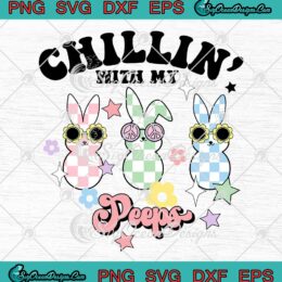 Chillin' With My Peeps Easter Day SVG, Funny Easter Bunny Girls SVG PNG EPS DXF PDF, Cricut File