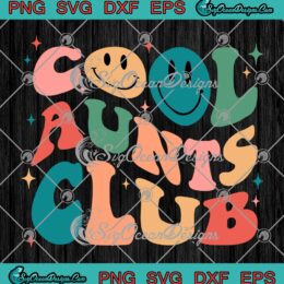 Cool Aunts Club Groovy Retro SVG, Gift For Auntie SVG, Mother’s Day Birthday Gift SVG PNG EPS DXF PDF, Cricut File