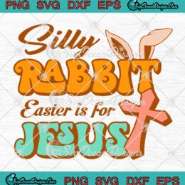 Cute Easter Bunny Silly Rabbit SVG - Easter Is For Jesus SVG - Christian Easter Day 2023 SVG PNG EPS DXF PDF, Cricut File