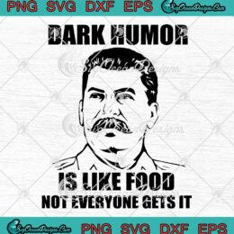Dark Humor Is Like Food SVG - Not Everyone Gets It SVG - Joseph Stalin SVG PNG EPS DXF PDF, Cricut File