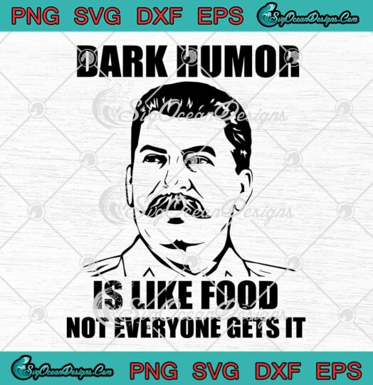 Dark Humor Is Like Food SVG - Not Everyone Gets It SVG - Joseph Stalin SVG PNG EPS DXF PDF, Cricut File