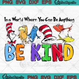 Dr. Seuss In A World SVG, Where You Can Be Anything Be Kind SVG PNG EPS DXF PDF, Cricut File