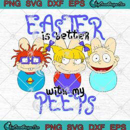 Easter Is Better With My Peeps Rugrats SVG, Chuckie And Angelica SVG, Easter Day SVG PNG EPS DXF PDF, Cricut File