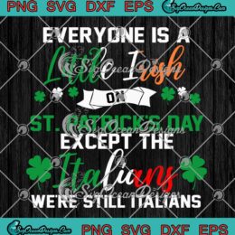 Everyone Is A Little Irish SVG - On St. Patrick's Day SVG - Except The Italians SVG PNG EPS DXF PDF, Cricut File